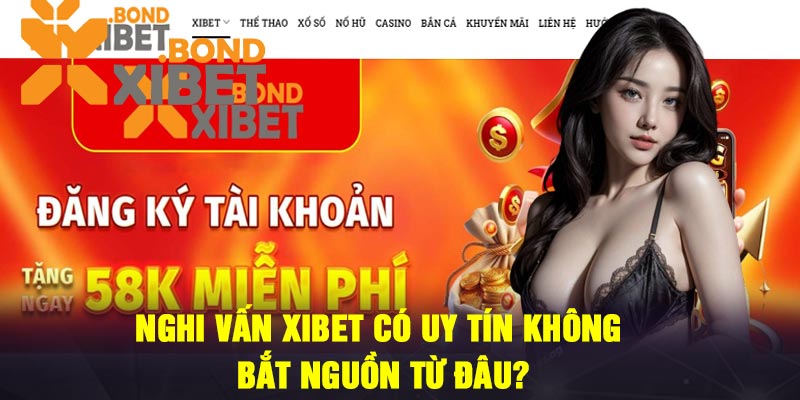Nghi vấn Xibet có uy tín không bắt nguồn từ đâu?