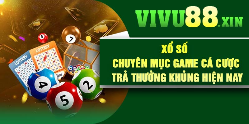 Xổ Số – Chuyên Mục Game Cá Cược Trả Thưởng Khủng Hiện Nay