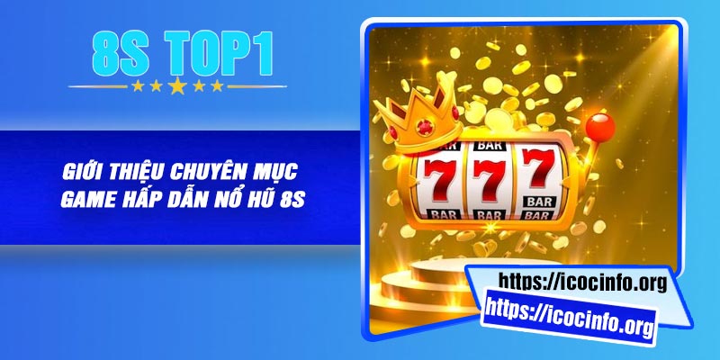 Giới thiệu chuyên mục game hấp dẫn nổ hũ 8S