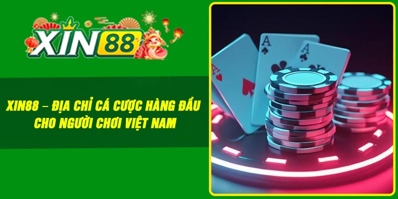 Xin88 – Địa Chỉ Cá Cược Hàng Đầu Cho Người Chơi Việt Nam