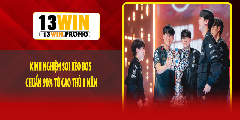 Kinh Nghiệm Soi Kèo BO5 Chuẩn 90% Từ Cao Thủ 8 Năm