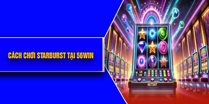 Cách Chơi Starburst Tại 56Win