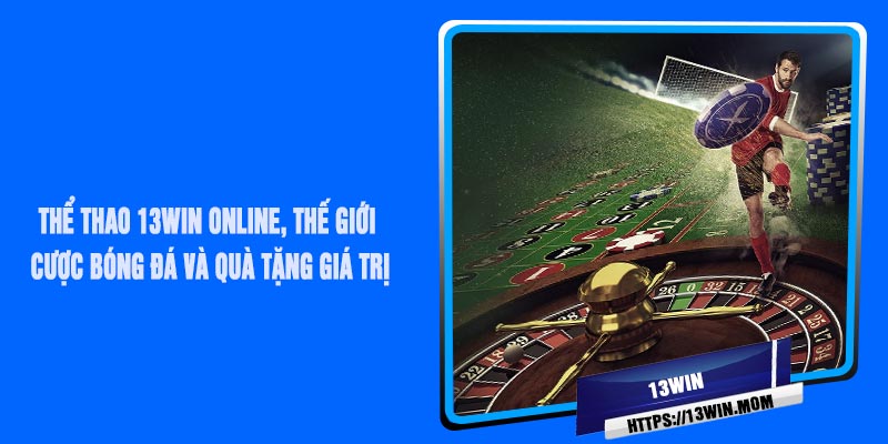 Thể Thao 13Win Online, Thế Giới Cược Bóng Đá Và Quà Tặng Giá Trị