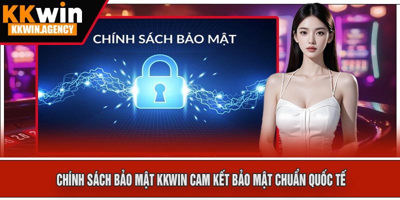 Chính Sách Bảo Mật KKWIN Cam Kết Bảo Mật Chuẩn Quốc Tế