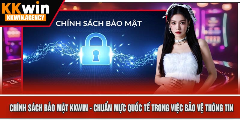 Chính Sách Bảo Mật KKWIN - Chuẩn Mực Quốc Tế Trong Việc Bảo Vệ Thông Tin